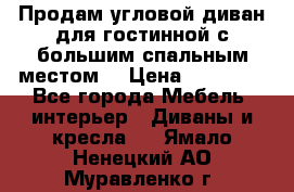 Продам угловой диван для гостинной с большим спальным местом  › Цена ­ 25 000 - Все города Мебель, интерьер » Диваны и кресла   . Ямало-Ненецкий АО,Муравленко г.